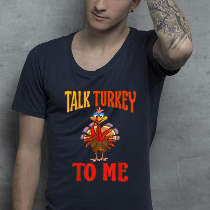 Official Talk Turkey To Me Thanksgiving shirt 4 - Official Talk Turkey To Me Thanksgiving shirt