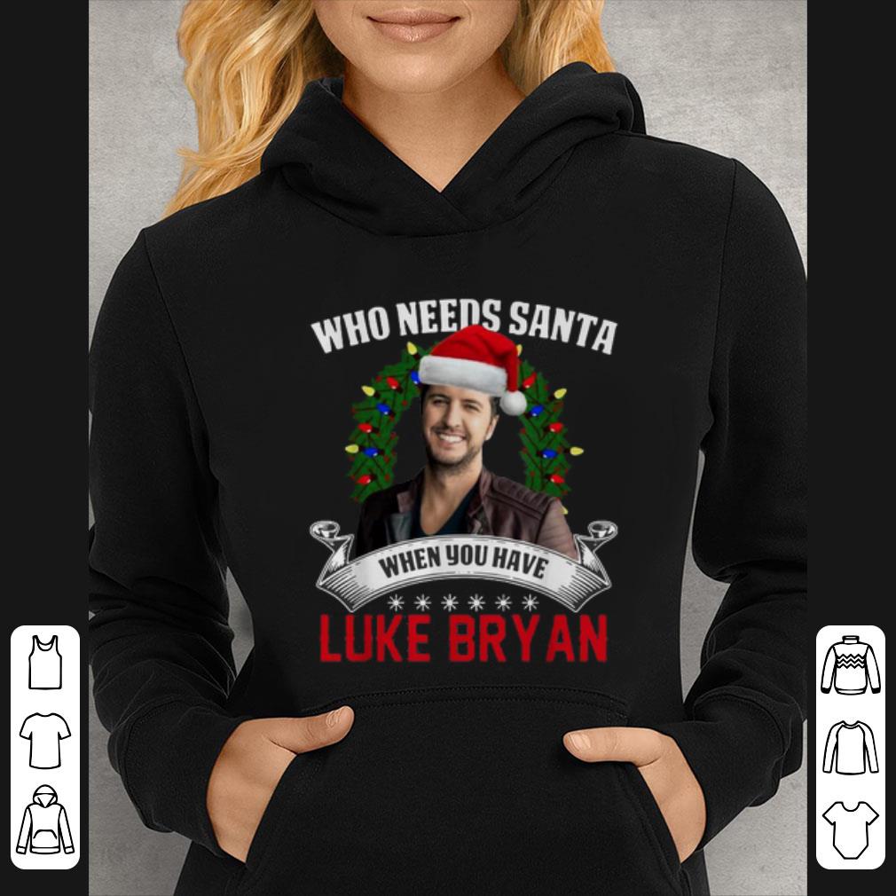 Official Who needs Santa when you have Luke Bryan shirt 4 - Official Who needs Santa when you have Luke Bryan shirt
