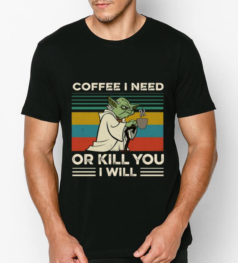 Official Yoda Coffee I Need Or Kill You I Will Vintage shirt 4 - Official Yoda Coffee I Need Or Kill You I Will Vintage shirt