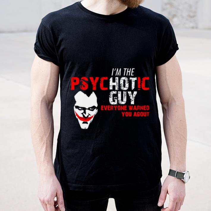 Original Joker I m the Psychotic guy everyone warned about you shirt 4 - Original Joker I’m the Psychotic guy everyone warned about you shirt