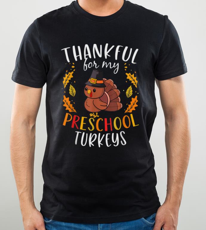 Original Thankful For My Preschool Turkeys Thanksgiving Teacher Gift shirt 4 - Original Thankful For My Preschool Turkeys Thanksgiving Teacher Gift shirt