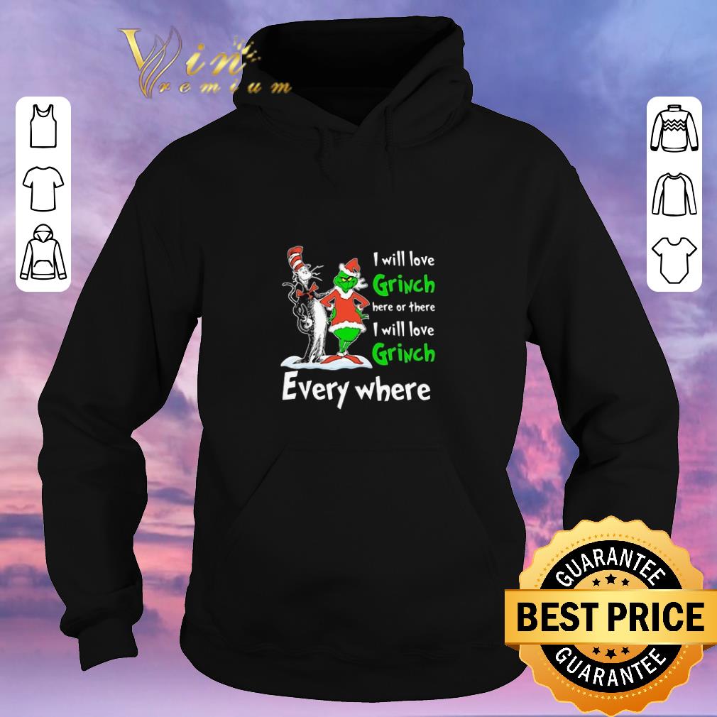 Premium Dr Seuss I will love Grinch here or there everywhere shirt sweater 4 - Premium Dr Seuss I will love Grinch here or there everywhere shirt sweater