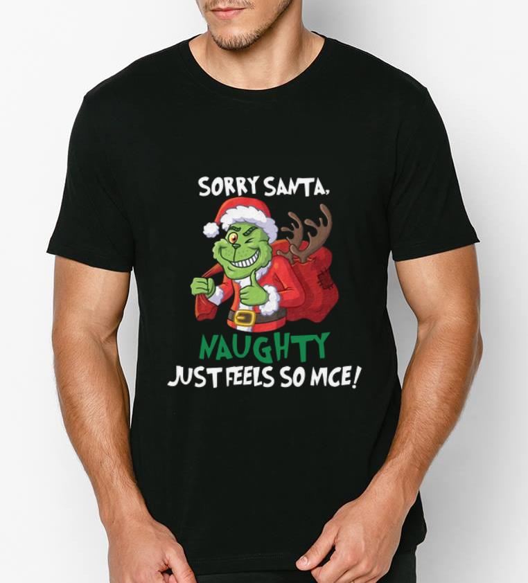 Premium Grinch Sorry Santa Naughty Just Feels So Nice shirt 4 - Premium Grinch Sorry Santa Naughty Just Feels So Nice shirt