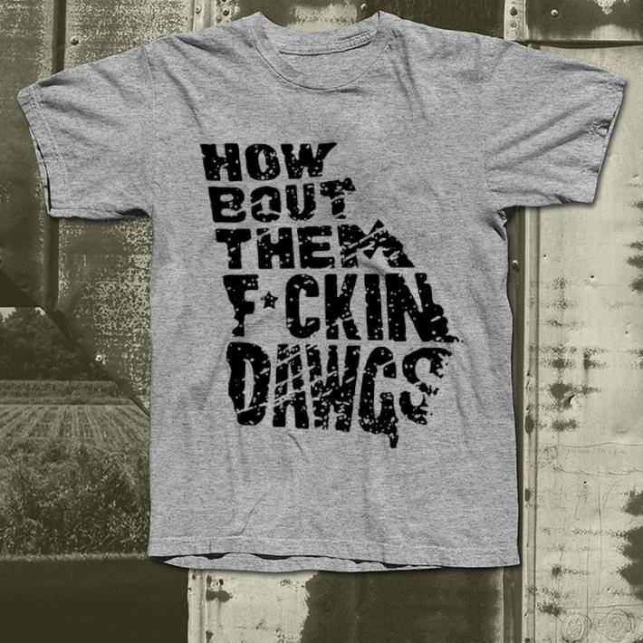 Premium How Bout Them Fuckin Dawgs shirt 4 - Premium How Bout Them Fuckin Dawgs shirt
