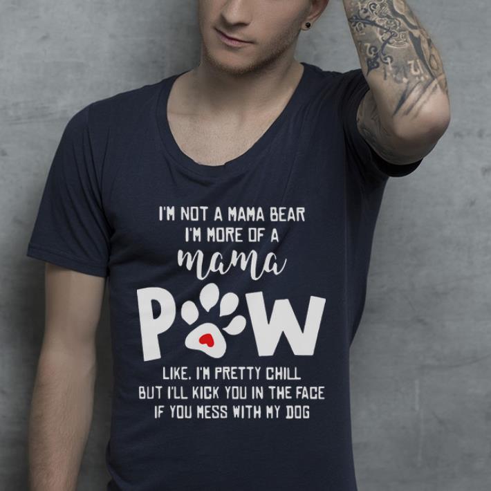 Premium I m not a mama bear i m more of a mama paw like i m pretty chill shirt 4 - Premium I'm not a mama bear i'm more of a mama paw like i'm pretty chill shirt