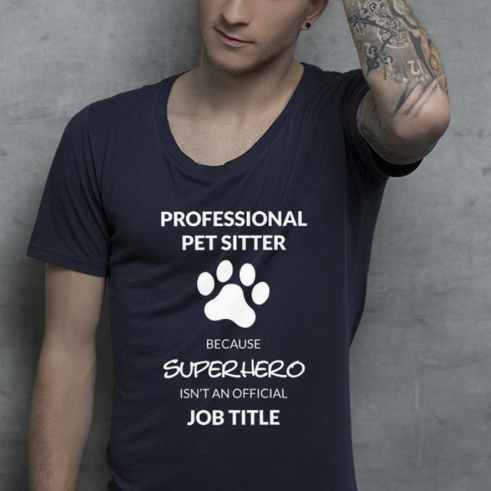 Premium Professional Pet Sitter Superhero Isn t An Official Job Title shirt 4 - Premium Professional Pet Sitter Superhero Isn't An Official Job Title shirt