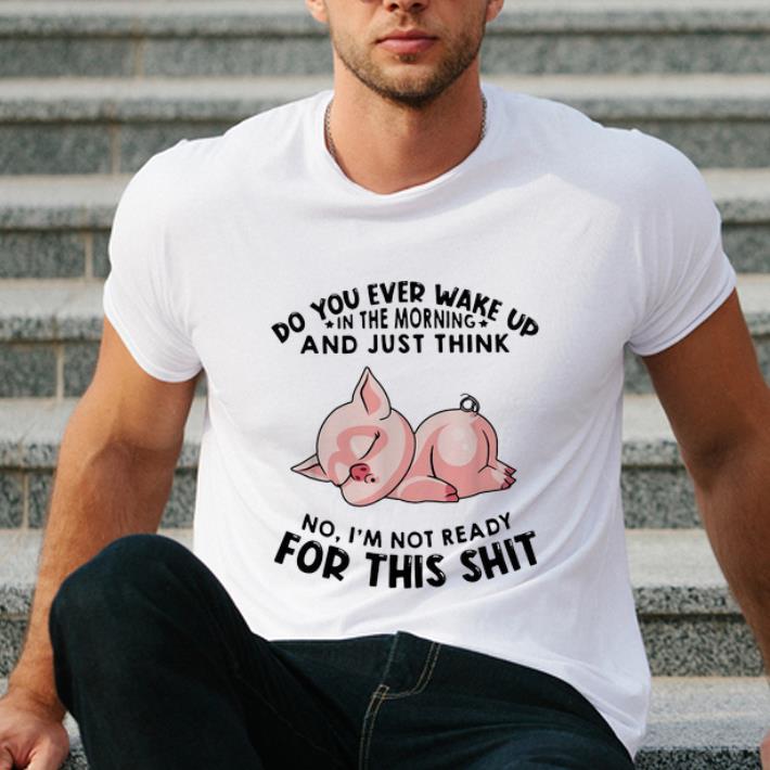 Premium Wake Up In The Moring And Think No I m Not Ready For This Shit shirt 4 - Premium Wake Up In The Moring And Think No I'm Not Ready For This Shit shirt