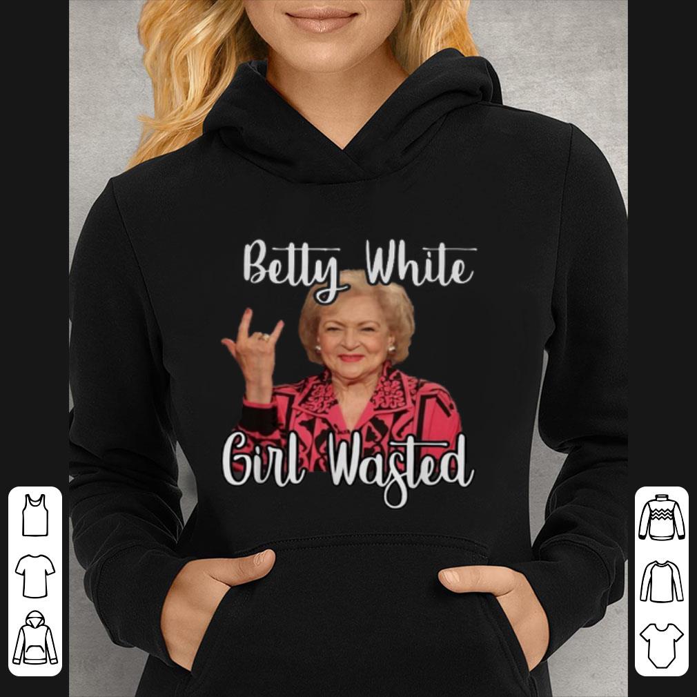 Pretty Betty White girl wasted shirt 4 - Pretty Betty White girl wasted shirt
