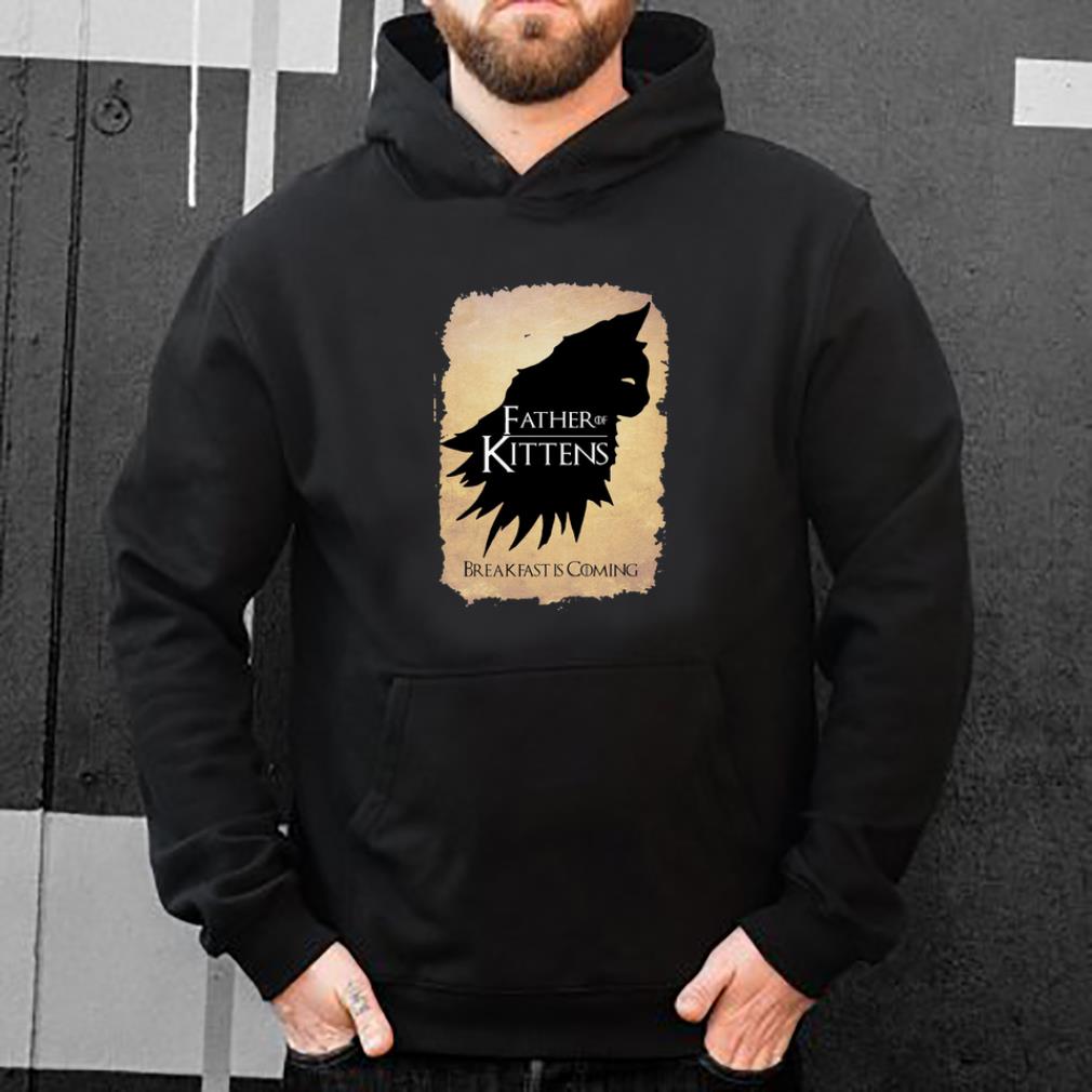 Pretty Father of Kittens Breakfast Is Coming Game Of Thrones shirt 4 - Pretty Father of Kittens Breakfast Is Coming Game Of Thrones shirt