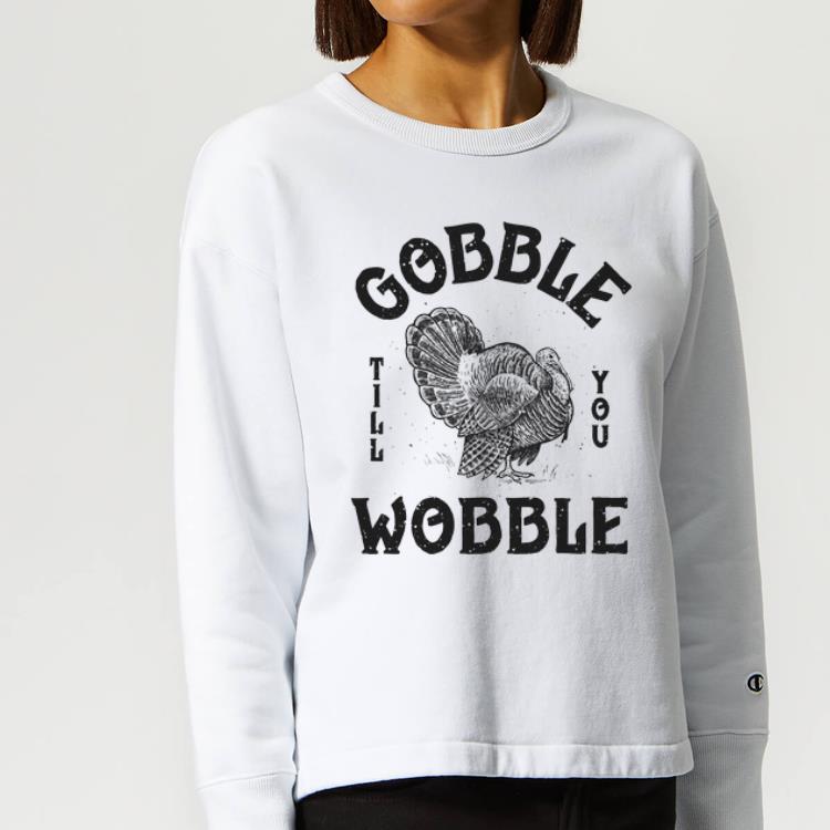 Pretty Gobble Till You Wobble Turkey Thanksgiving Day shirt 4 - Pretty Gobble Till You Wobble Turkey Thanksgiving Day shirt