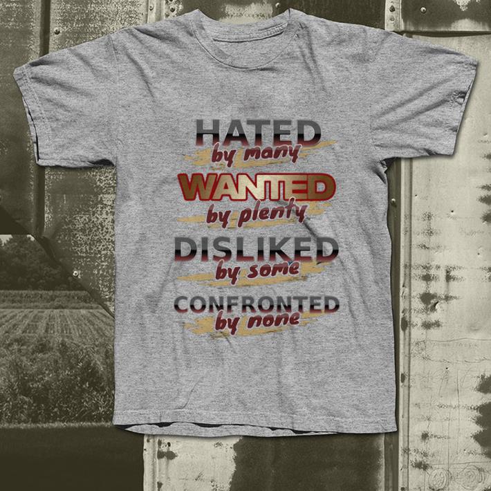 Pretty Hated By Many Wanted By Plenty Disliked By Some Confronted By None shirt 4 - Pretty Hated By Many Wanted By Plenty Disliked By Some Confronted By None shirt