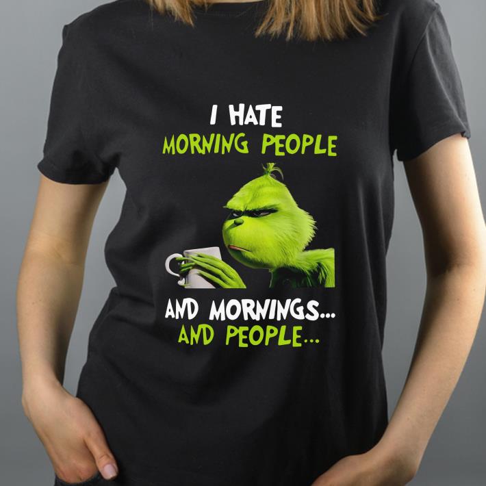 Pretty I Hate Morning People And Mornings And People Grinch shirt 4 - Pretty I Hate Morning People And Mornings And People Grinch shirt