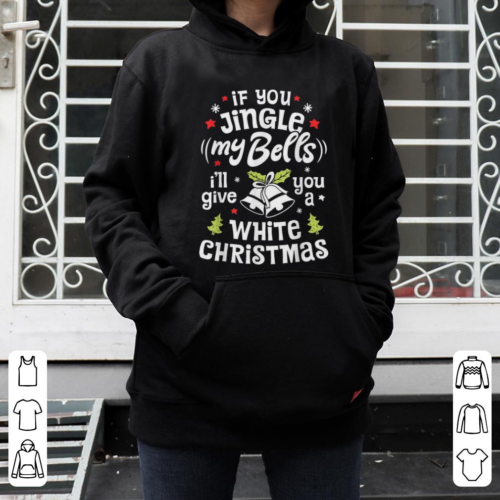 Pretty If You Jingle My Bells I ll Give You A White Christmas Men shirt 4 - Pretty If You Jingle My Bells I'll Give You A White Christmas Men shirt