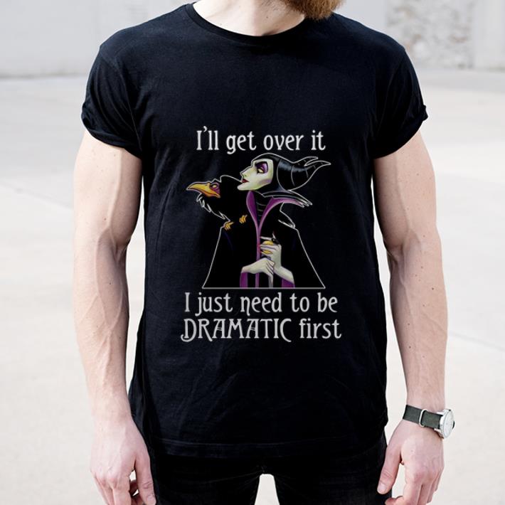 Pretty Maleficent I ll Get Over It I Just Need To Be Dramatic First shirt 4 - Pretty Maleficent I’ll Get Over It I Just Need To Be Dramatic First shirt