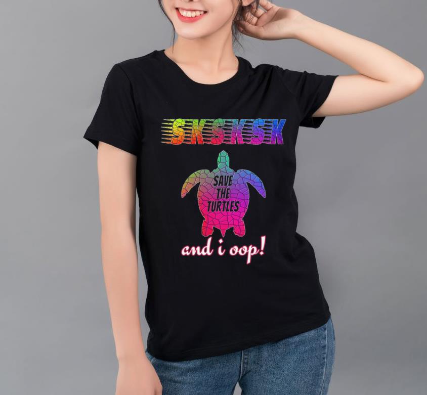 Pretty SKSKSK And I Oop Save The Turtles shirt 4 - Pretty SKSKSK And I Oop Save The Turtles shirt