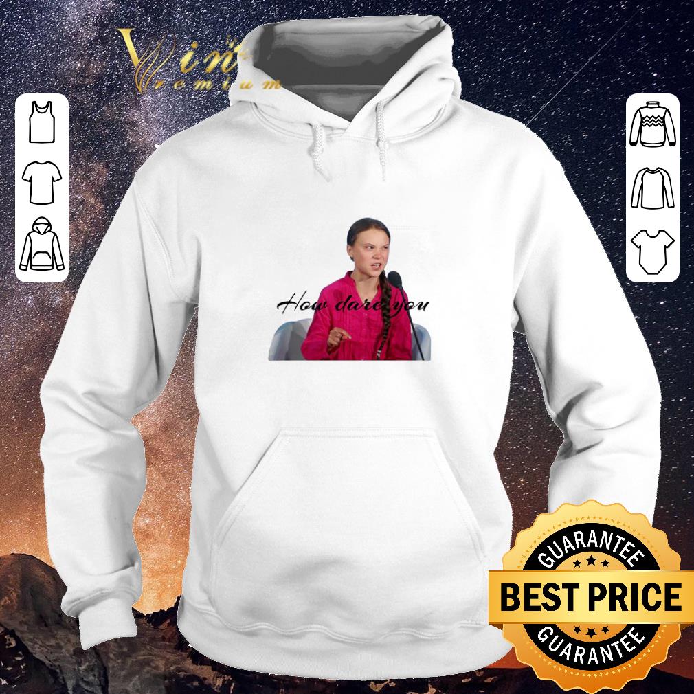 Top Greta Thunberg how dare you shirt sweater 4 - Top Greta Thunberg how dare you shirt sweater
