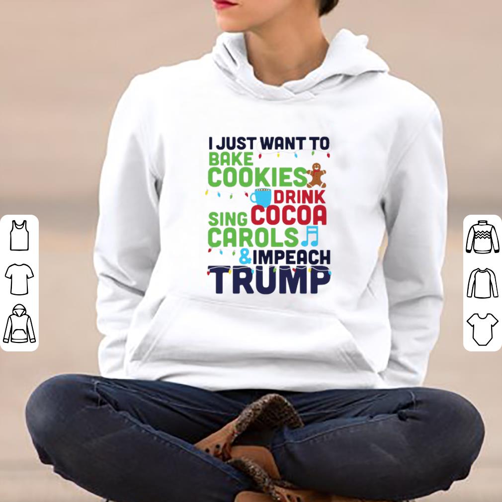 Top I Just Want To Bake Cookies Drink Cocoa Sing Carols And Impeach Trump shirt 4 - Top I Just Want To Bake Cookies Drink Cocoa Sing Carols And Impeach Trump shirt