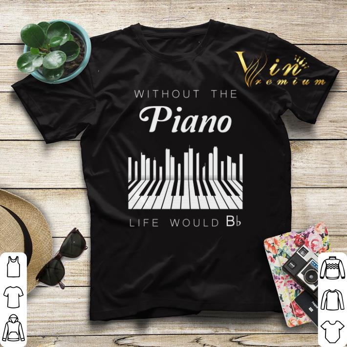 Without the piano life would Bb shirt sweater 4 - Without the piano life would Bb shirt sweater
