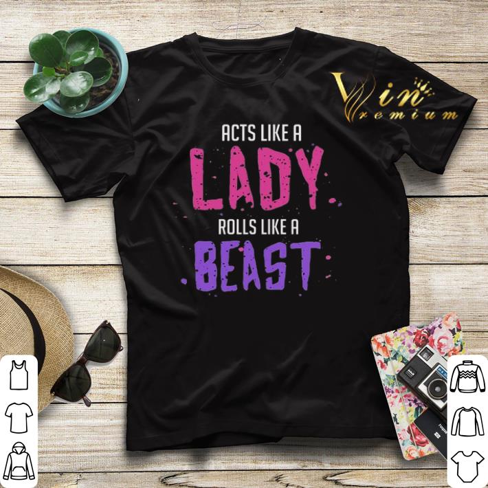 Acts like a lady rolls like a beast shirt sweater 4 - Acts like a lady rolls like a beast shirt sweater