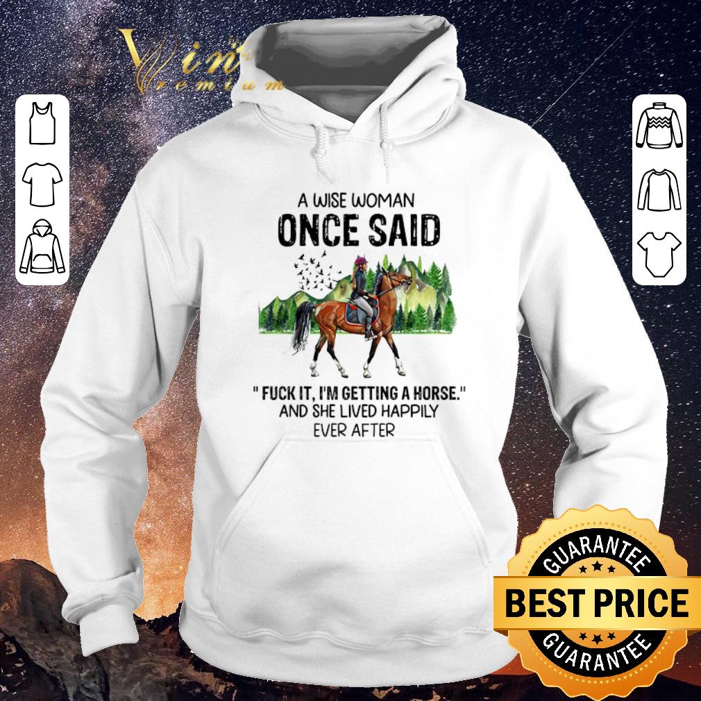 Awesome A wise woman once said fuck it i'm getting a horse and she lived shirt sweater Awesome A wise woman once said fuck it i m getting a horse and she lived shirt sweater 4 - Awesome A wise woman once said fuck it i'm getting a horse and she lived shirt sweater