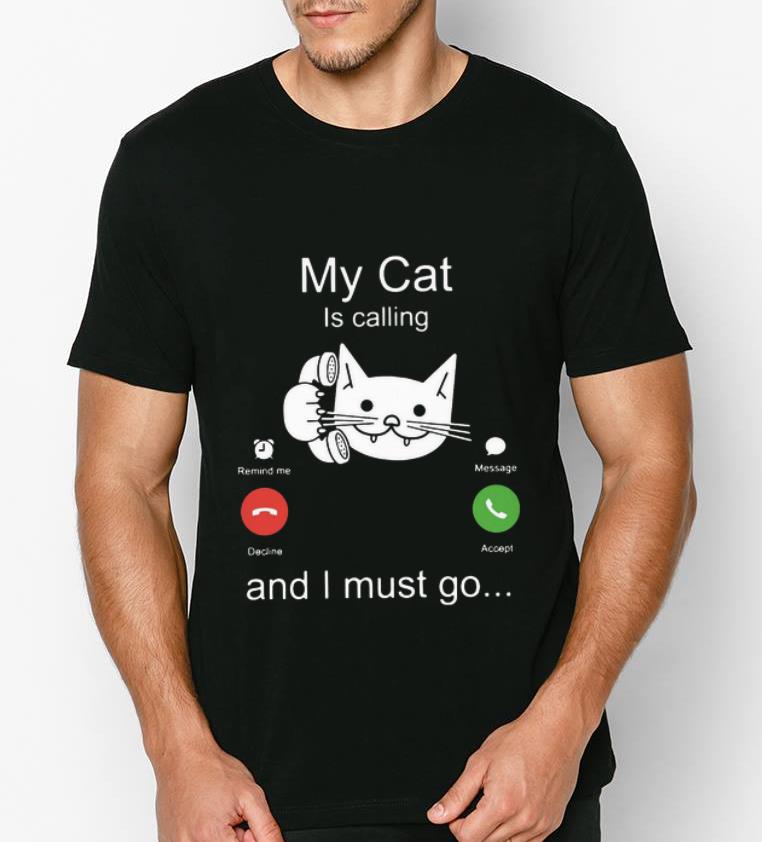 Awesome My cat is calling and I must go shirt 4 - Awesome My cat is calling and I must go shirt