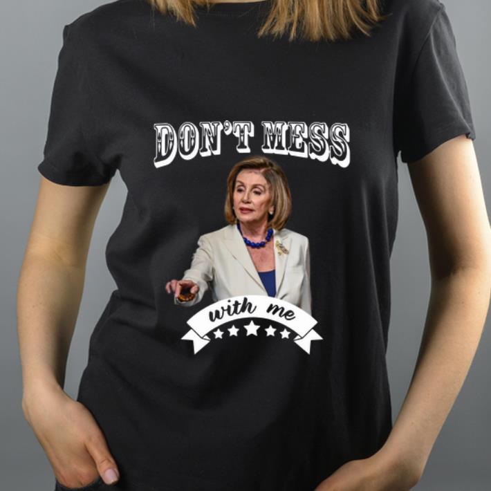 Awesome Nancy Pelosi Don t Mess With Me shirt 4 - Awesome Nancy Pelosi Don’t Mess With Me shirt
