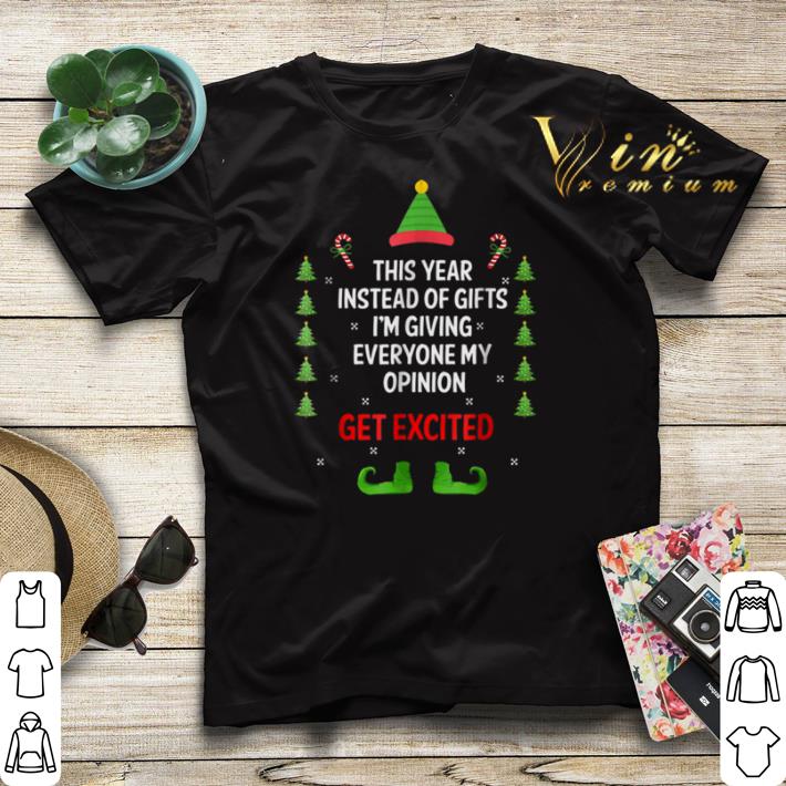 Christmas Elf this year instead of gifts i m giving everyone my opinion get excited shirt 4 - Christmas Elf this year instead of gifts i'm giving everyone my opinion get excited shirt