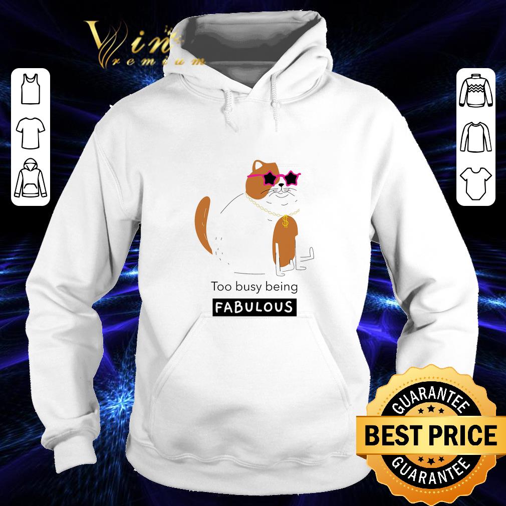 Cool Smiling cat too busy being fabulous shirt Cool Smiling cat too busy being fabulous shirt 4 - Cool Smiling cat too busy being fabulous shirt
