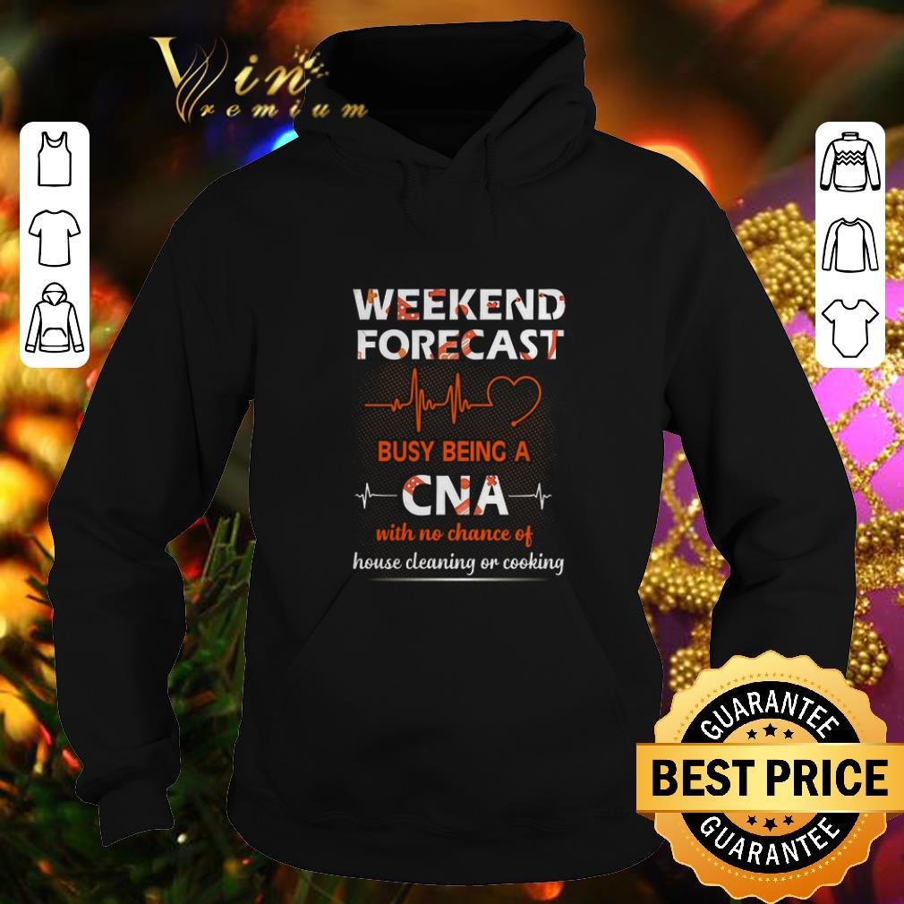 Cool Weekend forecast busy being a CNA with no chance of house shirt 4 - Cool Weekend forecast busy being a CNA with no chance of house shirt