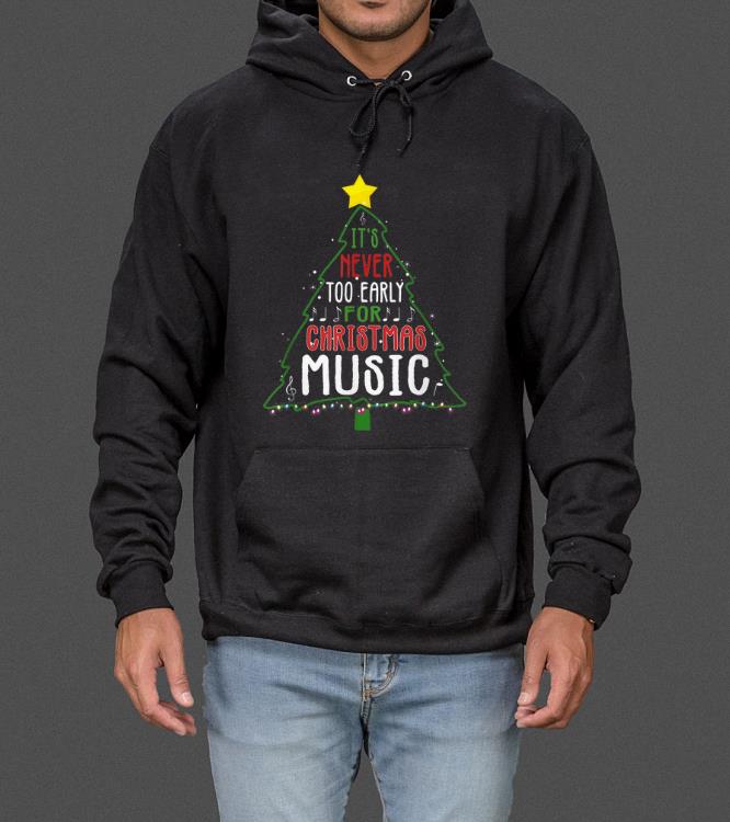 Funny Christmas It is Never Too Early for Christmas Music sweater 4 - Funny Christmas It is Never Too Early for Christmas Music sweater