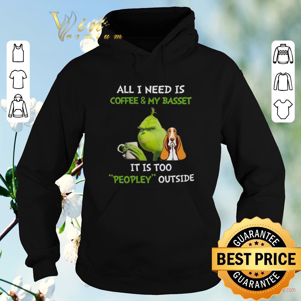 Funny Grinch All I Need Is Coffee And My Basset It Is Too Peopley Outside shirt sweater Funny Grinch All I Need Is Coffee And My Basset It Is Too Peopley Outside shirt sweater 4 - Funny Grinch All I Need Is Coffee And My Basset It Is Too Peopley Outside shirt sweater