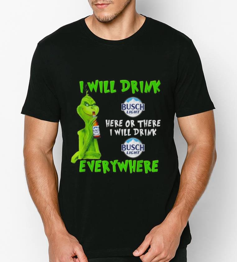 Funny Grinch i will drink Busch Light beer here or there i will drink everywhere shirt 4 - Funny Grinch i will drink Busch Light beer here or there i will drink everywhere shirt