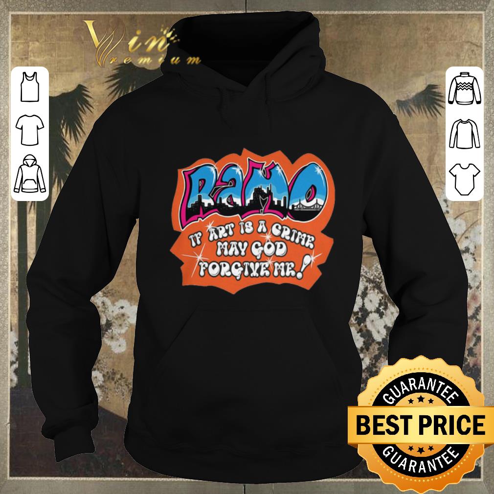 Funny Ramo if art is a crime may god forgive me shirt sweater 4 - Funny Ramo if art is a crime may god forgive me shirt sweater