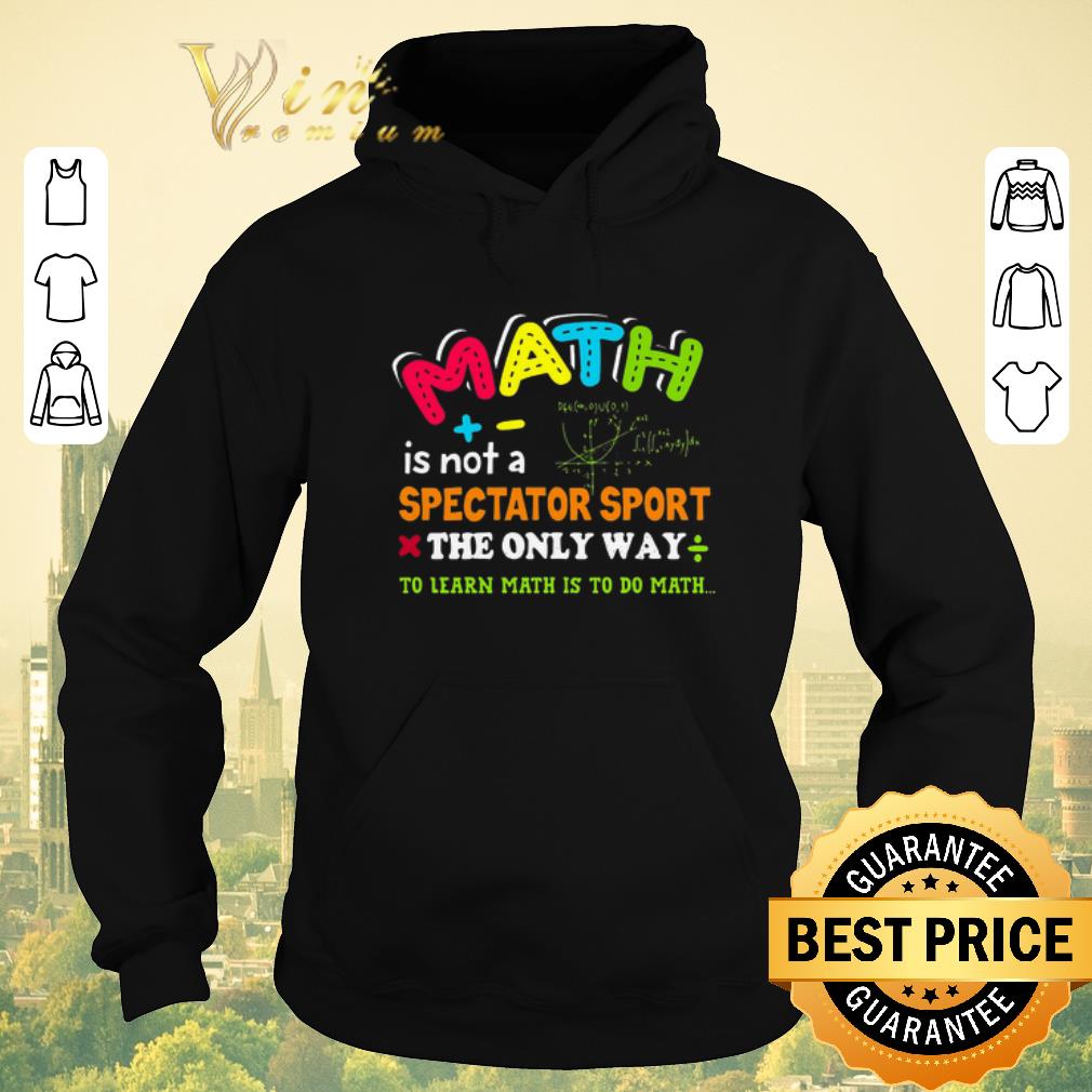 Funny Teacher Math is not a spectator sport the only way to learn math shirt sweater 4 - Funny Teacher Math is not a spectator sport the only way to learn math shirt sweater