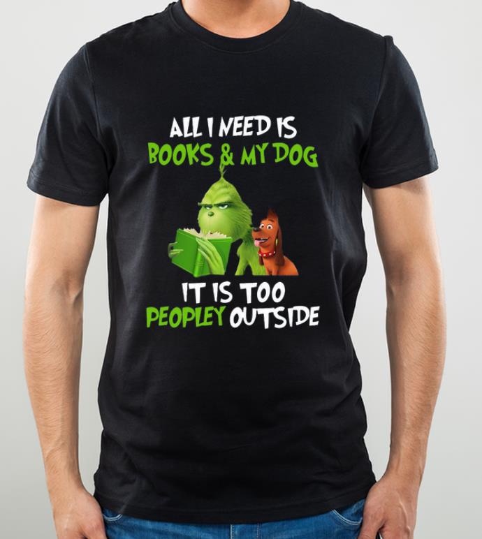 Great Grinch all I need is books and my dog it s too peopley outside Christmas shirt 4 - Great Grinch all I need is books and my dog it’s too peopley outside Christmas shirt