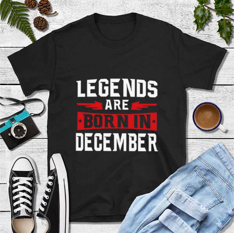 Hot Legends are born in December shirt 4 - Hot Legends are born in December shirt