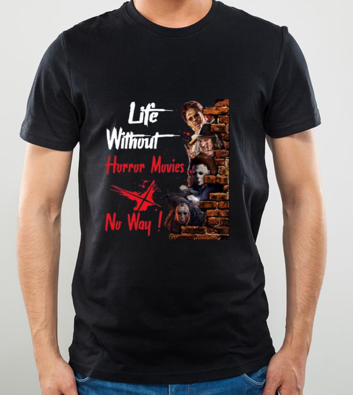 Hot Life Without Horror Movies No Way Horror Characters Film shirt 4 - Hot Life Without Horror Movies No Way Horror Characters Film shirt