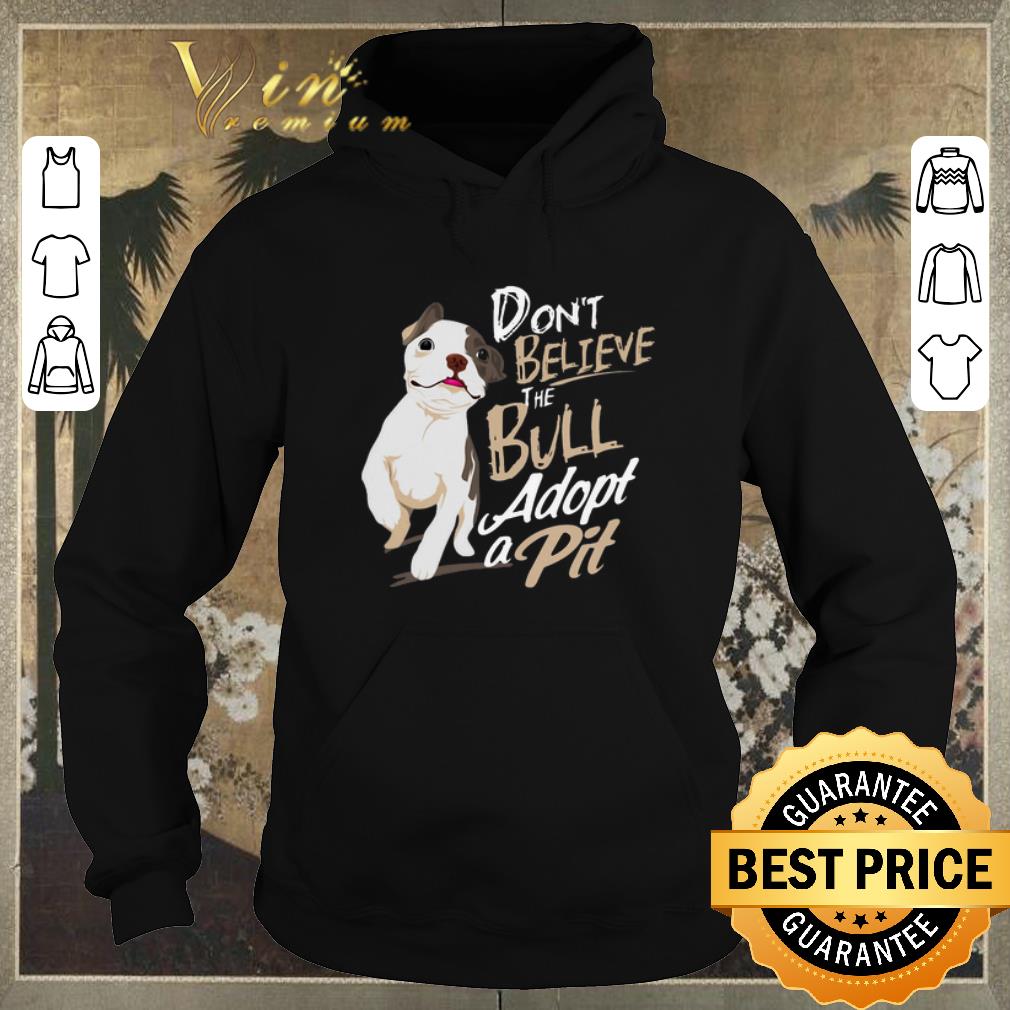 Hot Pitbull Don t believe the Bull adopt a Pit shirt sweater 4 - Hot Pitbull Don't believe the Bull adopt a Pit shirt sweater