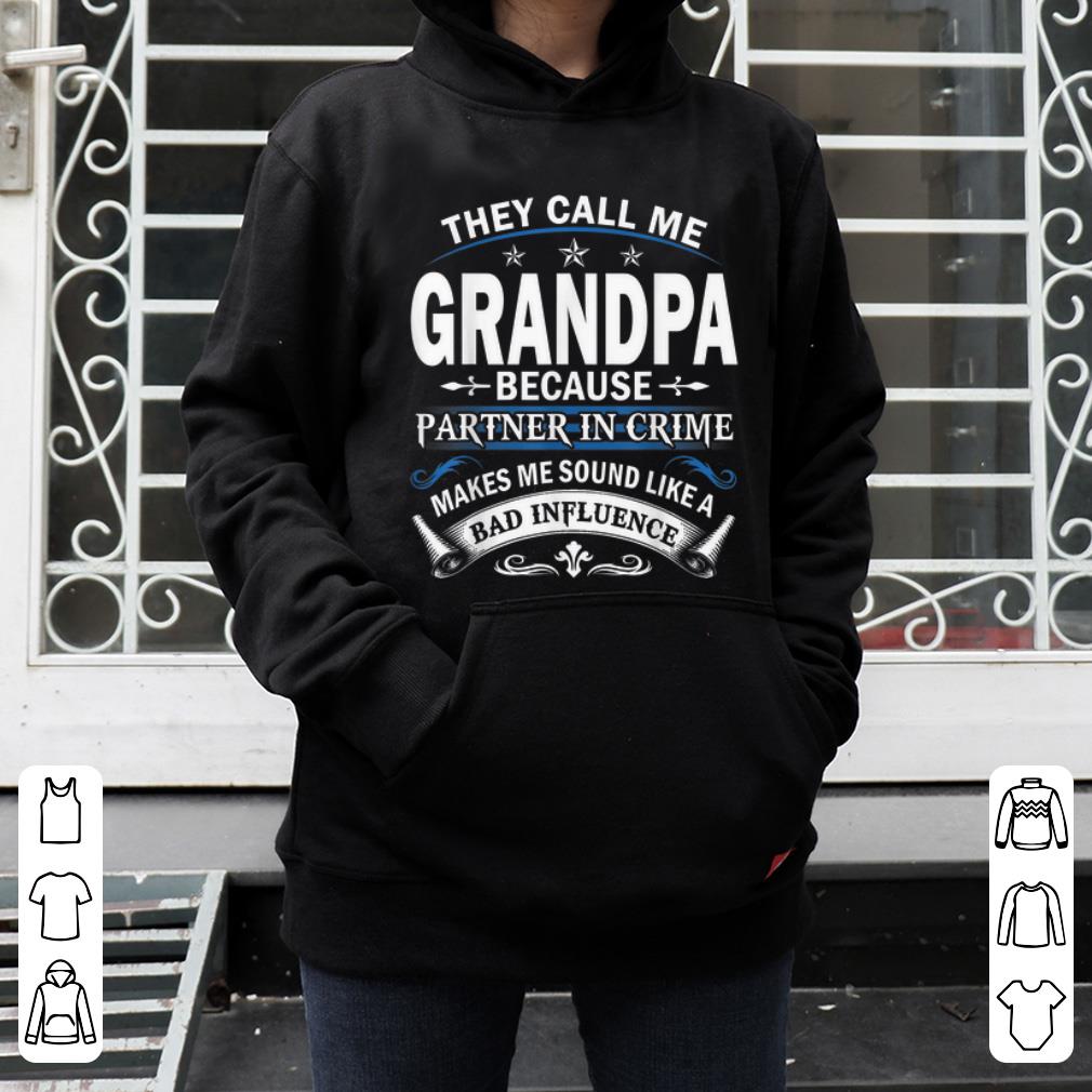 Hot They Call Me Grandpa Because Partner In Crime Bad Influence shirt 4 - Hot They Call Me Grandpa Because Partner In Crime Bad Influence shirt