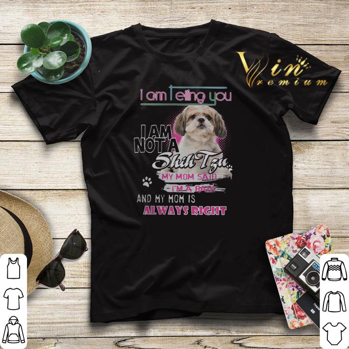 I am telling you i am not a Shih Tzu my mom said i'm a baby shirt sweater I am telling you i am not a Shih Tzu my mom said i m a baby shirt sweater 4 - I am telling you i am not a Shih Tzu my mom said i'm a baby shirt sweater