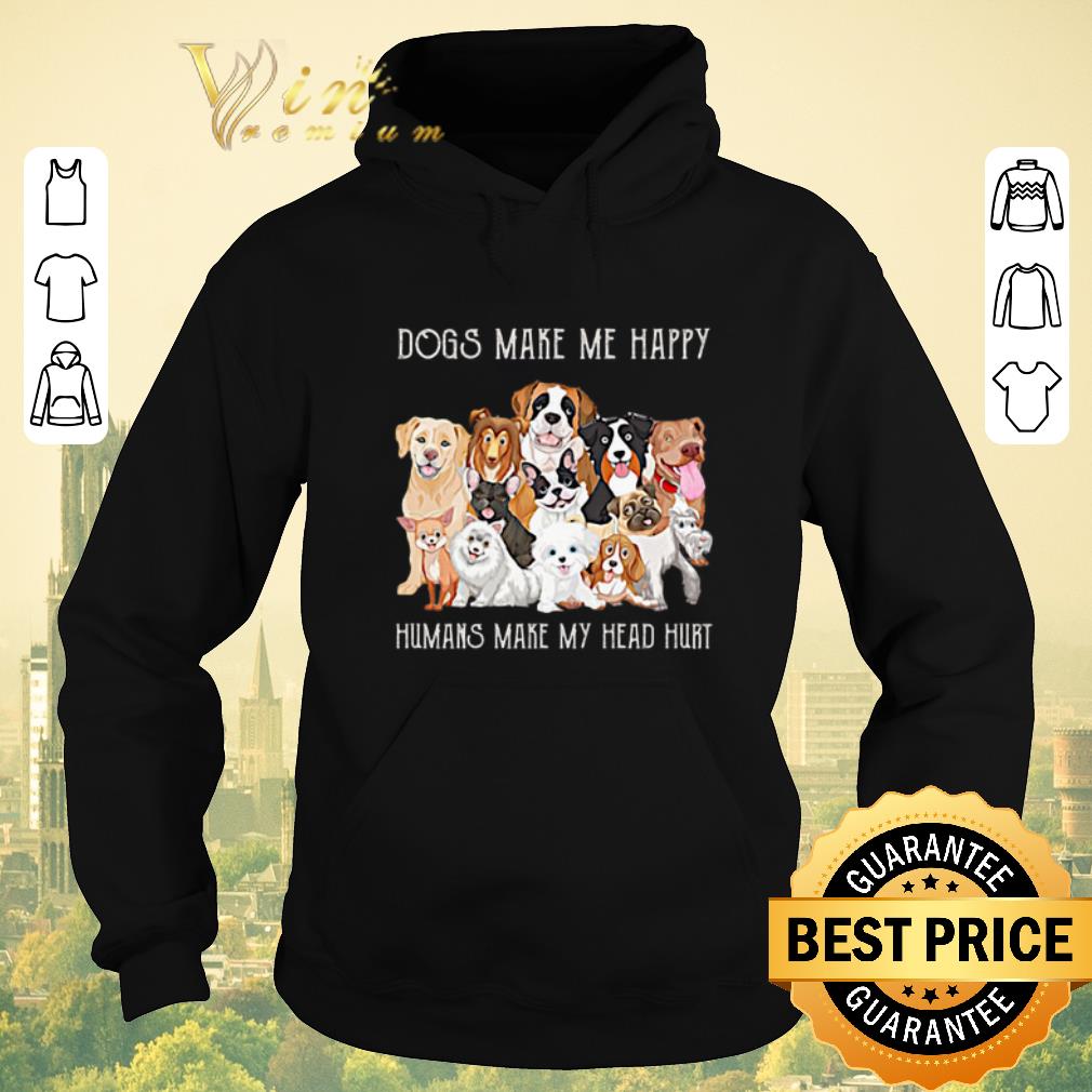 Nice Dogs make me happy humans make my head hurt shirt sweater Nice Dogs make me happy humans make my head hurt shirt sweater 4 - Nice Dogs make me happy humans make my head hurt shirt sweater