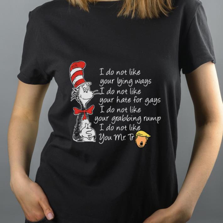Nice Dr Seuss I do not like your lying ways hate for gays I do not like you Mr Trump shirt 4 - Nice Dr Seuss I do not like your lying ways hate for gays I do not like you Mr Trump shirt