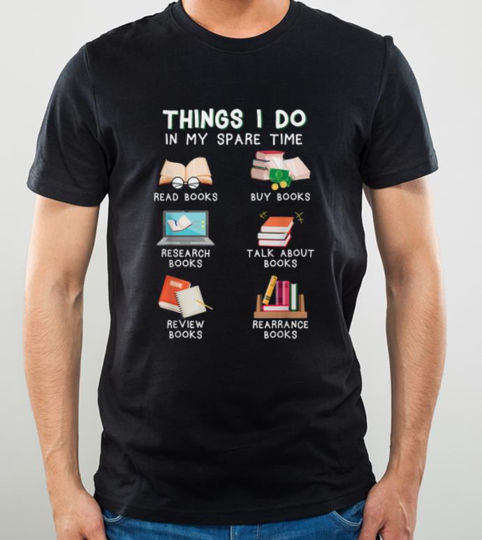 Nice Things I Do In My Spare Time Read Books And Buy Books shirt 4 - Nice Things I Do In My Spare Time Read Books And Buy Books shirt