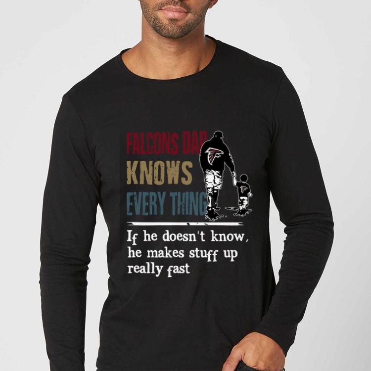 Official Falcons dad know everything if he doesn t know he make stuff up really fast shirt 4 - Official Falcons dad know everything if he doesn’t know he make stuff up really fast shirt