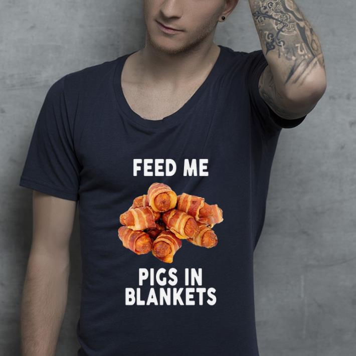 Official Feed Me Pigs In Blankets shirt 4 - Official Feed Me Pigs In Blankets shirt