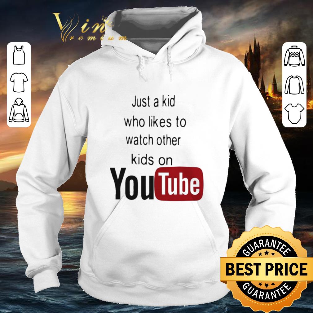 Official Just a kid who likes to watch other kids on youtube shirt Official Just a kid who likes to watch other kids on youtube shirt 4 - Official Just a kid who likes to watch other kids on youtube shirt