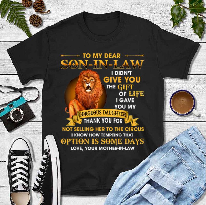 Official Lion To My Dear Son In Law I Didn t Give You The Gift Of Life shirt 4 - Official Lion To My Dear Son In Law I Didn't Give You The Gift Of Life shirt