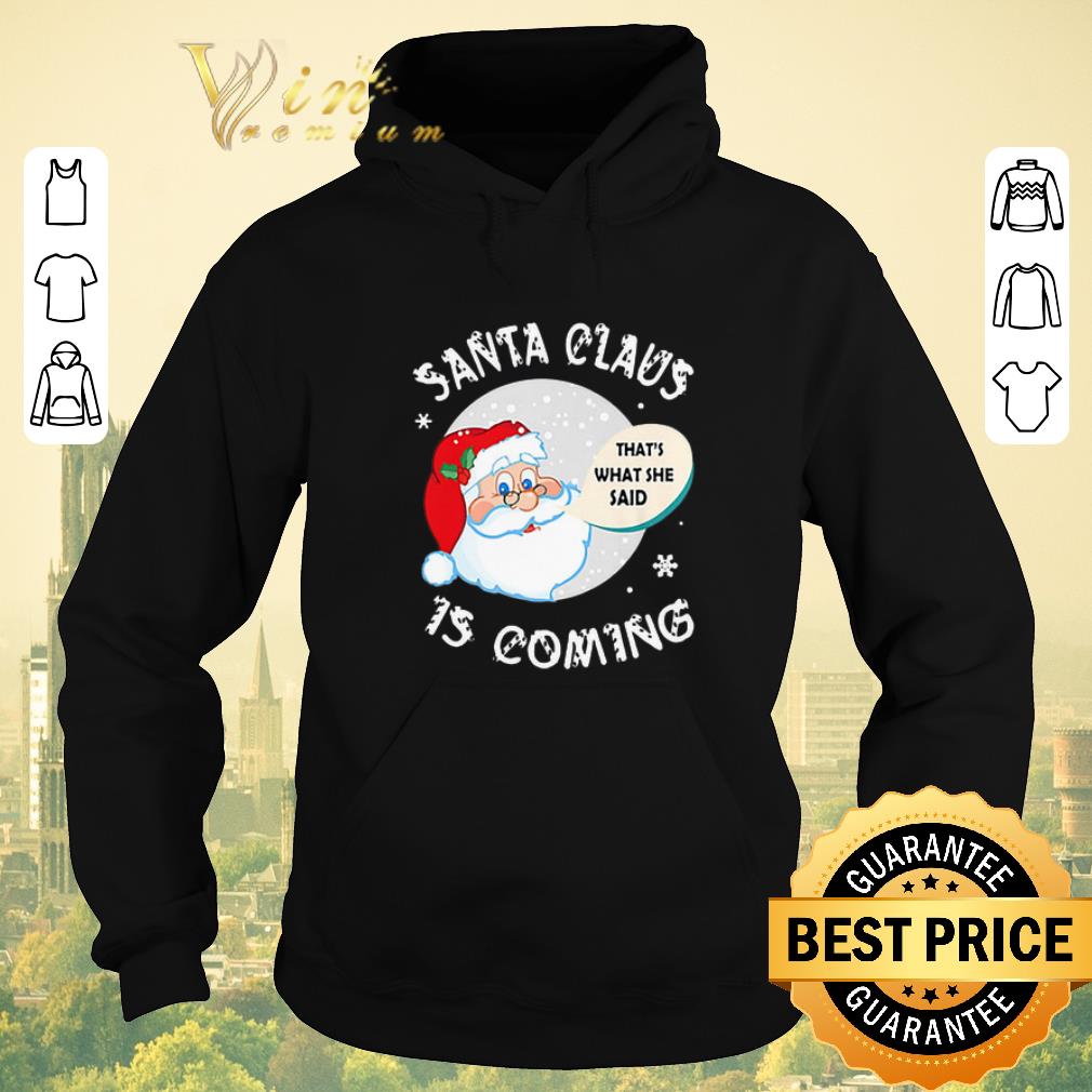 Official Santa claus that s what she said is coming Christmas shirt sweater 4 - Official Santa claus that's what she said is coming Christmas shirt sweater