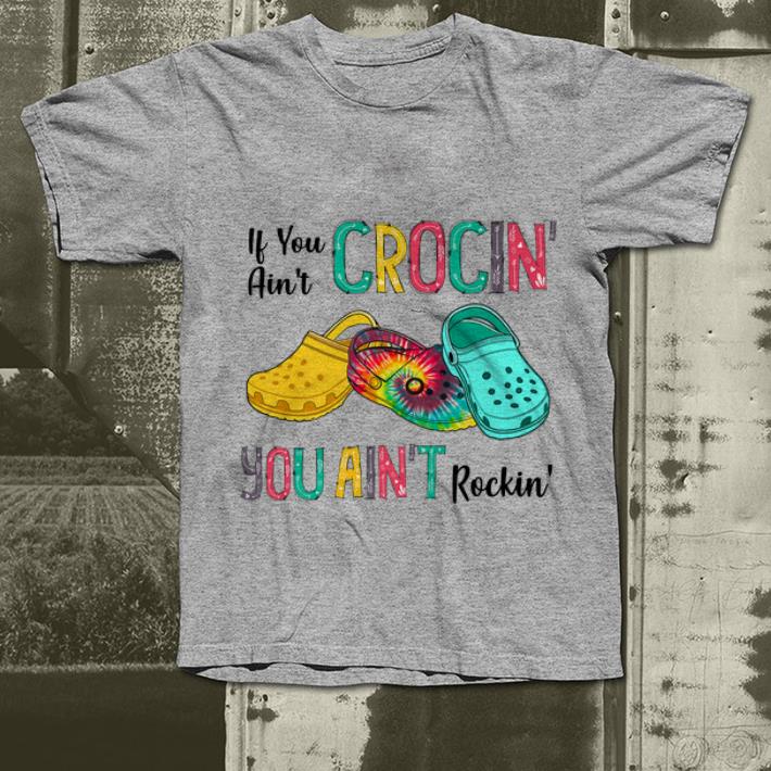 Official Tie Dye Croc If You Ain t Crocin You Ain t Rockin shirt 4 - Official Tie Dye Croc If You Ain't Crocin' You Ain't Rockin' shirt