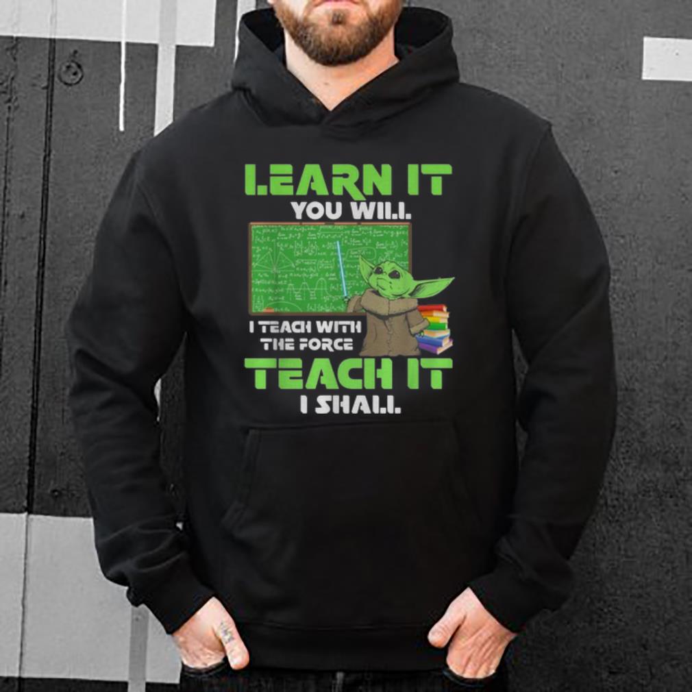 Original Baby Yoda Learn It You Will I Teach With The Force Teach It I Shall shirt 4 - Original Baby Yoda Learn It You Will I Teach With The Force Teach It I Shall shirt